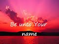 Be Unto Your Name