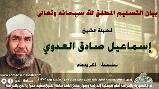 الشيخ - إسماعيل صادق العدوي (بيان التسليم المطلق لله سبحانه وتعالى .) (سلسلة – ذكر و دعاء )