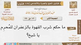 صورة 103   ما حكم شرب المُحرِم القهوة بالزعفران؟ للإمام ابن باز