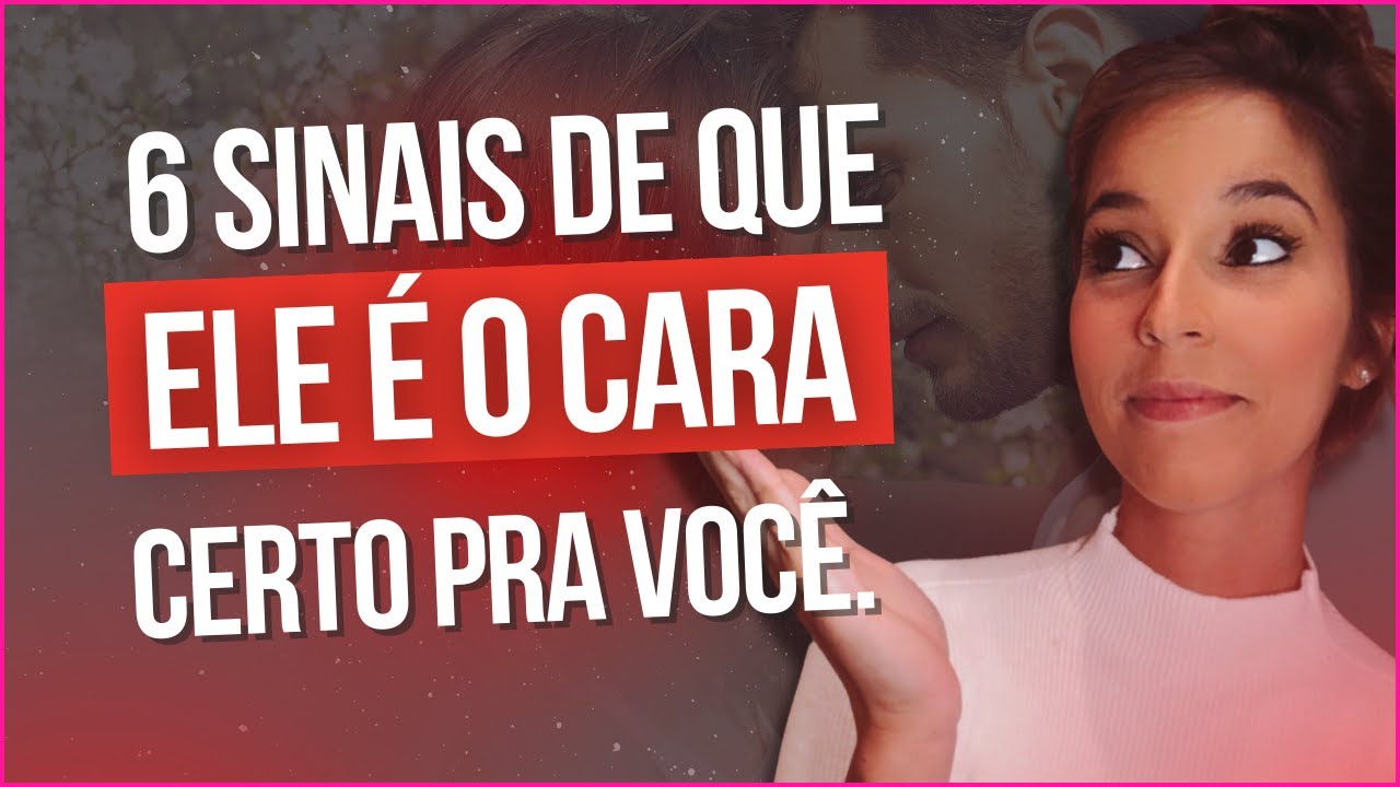 6 sinais de que ele é o cara certo pra você