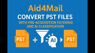 Aid4Mail: Convert PST files with Pre-Acquisition Filtering and AI Classification