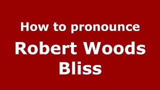 How to pronounce Robert Woods Bliss