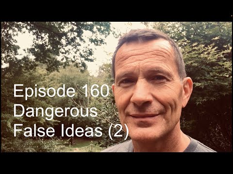 Ep 160 - Dangerous False Ideas Part 2