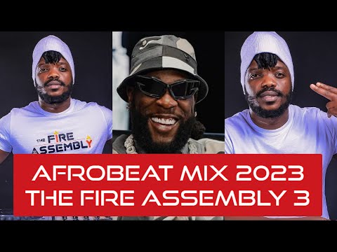 AFROBEAT MIX 2023 | THE FIRE ASSEMBLY 3 | NAIJA MIX |  DJ PEREZ