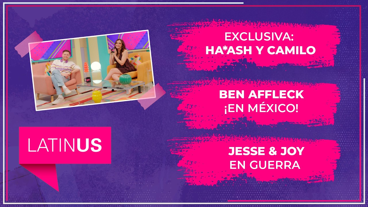 Exclusiva: Ha*Ash y Camilo, Ben Affleck ¡En México! y Jesse & Joy en guerra. | ESPECTACULAR