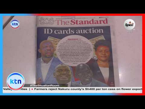 In the dailies: ID cards auction, How foreigners obtain Kenyan IDs, passports at only Sh15,000