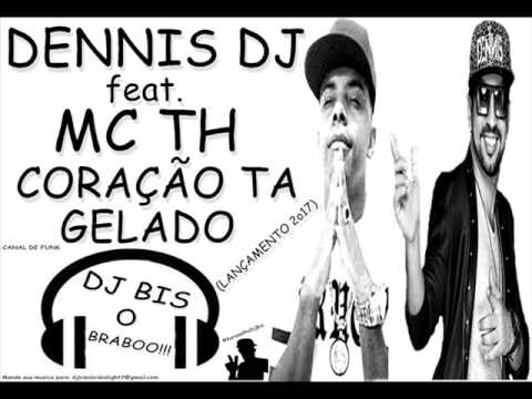 DENNIS DJ feat MC TH CORAÇÃO TA GELADO 2o17