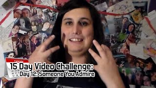 15 Day Video Challenge: Day 12: Someone You Admire