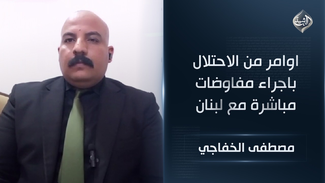 فيديو | الباحث السياسي مصطفى الخفاجي | اوامر من الاحتلال باجراء مفاوضات مباشرة مع لبنان