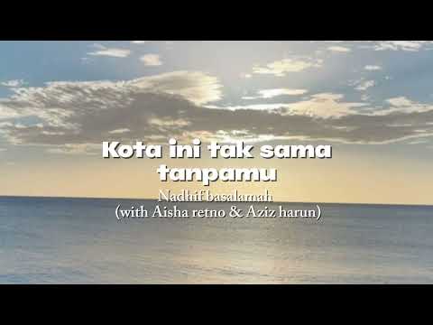 Nadhif basalamah ( with Aisha retno & Aziz harun) - Kota Ini Tak Sama Tanpamu (lirik)