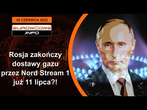 Surowcowe info 30 czerwca 2022 – Rosja zakończy dostawy gazu przez Nord Stream 1 już 11 lipca?!