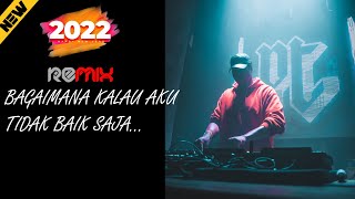 Download lagu DJ BAGAIMANA KALAU AKU TIDAK BAIK - BAIK SAJA REMIX 2022 mp3