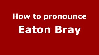 How to pronounce Eaton Bray