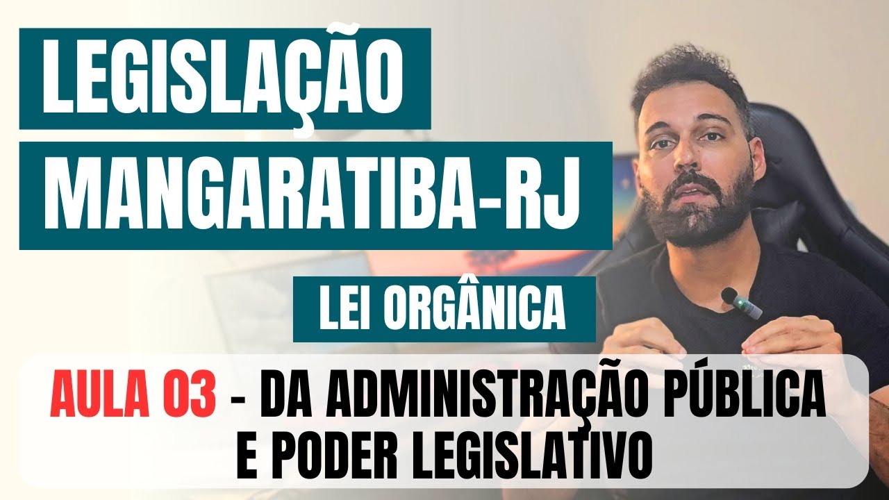 Legislação de Mangaratiba-RJ (2024) - Lei Orgânica (aula 3 de 6) - Da Administração e P Legislativo