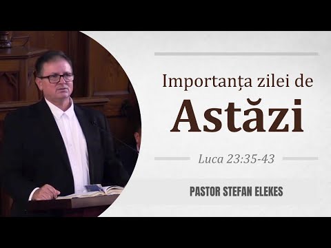 Pastor Stefan Elekes - Importanța zilei de astăzi  |  Luca 23:35-43