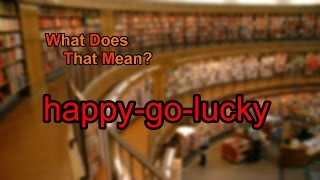 What does happy-go-lucky mean?