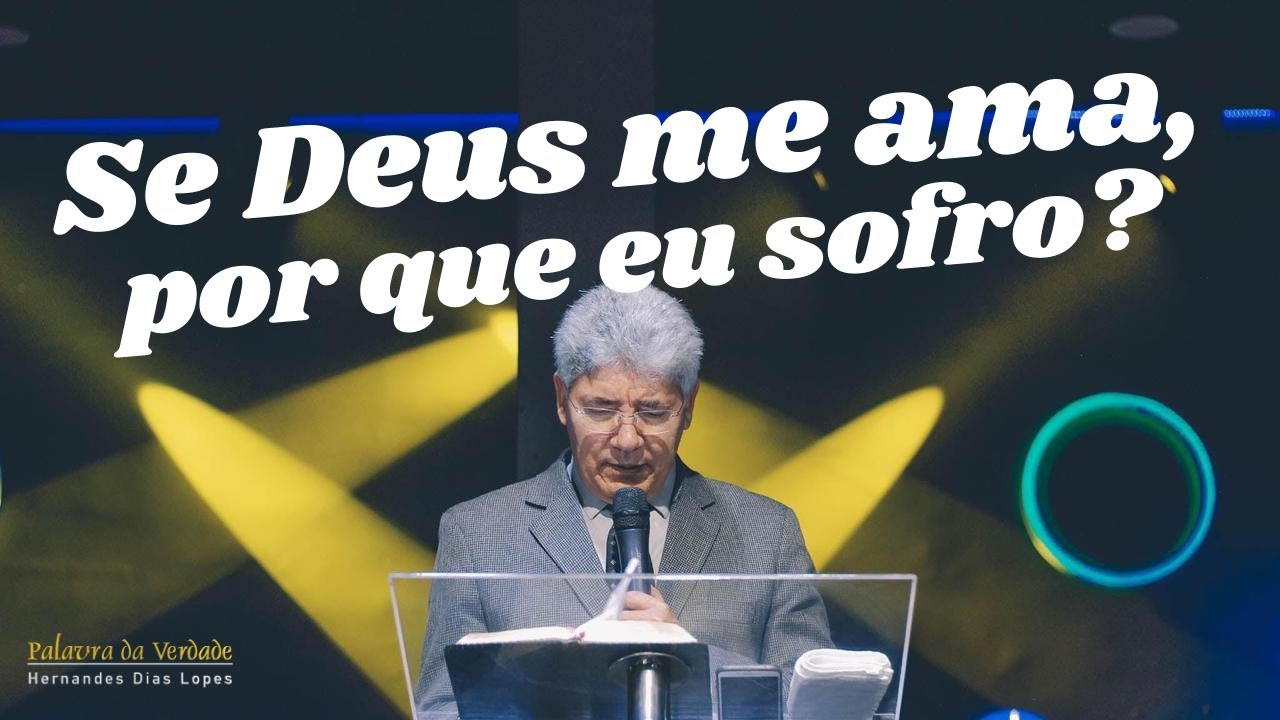 SE DEUS ME AMA PORQUE EU SOFRO? - Hernandes Dias Lopes