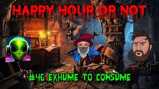 The Happy Hour Or Not #46 Exhume To Comsume