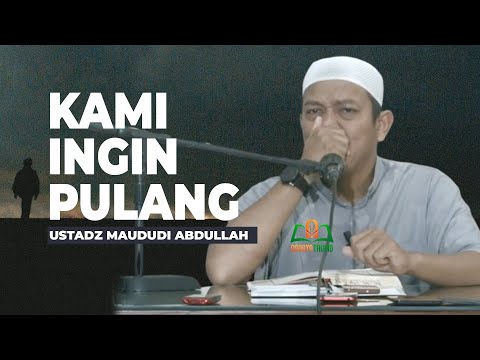 LELAH HIDUP DI DUNIA INI, KAMI INGIN PULANG - USTADZ MAUDUDI ABDULLAH