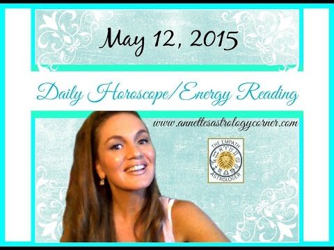 DAILY HOROSCOPE/ENERGY READING-May 12, 2015