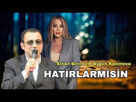 Elxan Şirinov Feat. Aygün Kazımova - Hatırlarmısın
