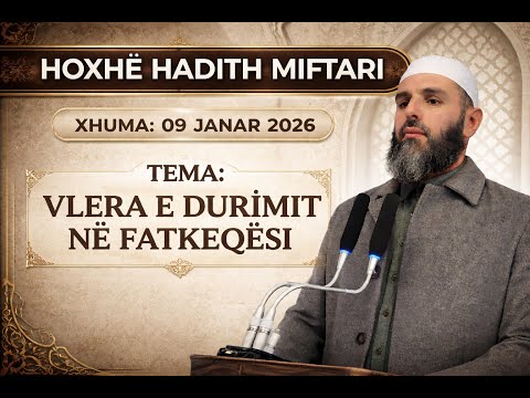Hytbe | Vlera e durimit në fatkeqësi - Hoxhë Hadith Miftari
