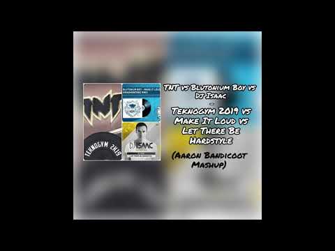 TNT vs Blutonium Boy vs Isaac - Teknogym 2k19 vs Make It Loud vs Hardstyle Aaron Bandicoot Mashup)