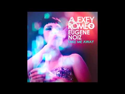 Alexey Romeo & Eugene Noiz - Take Me Away (Club Mix)