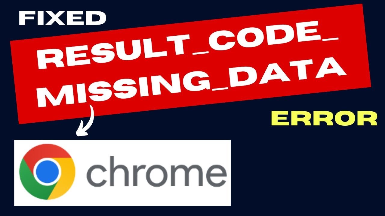 RESULT CODE MISSING DATA error on Chrome Browser Fixed