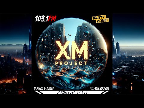 Mario Florek & Xavier SoundZ presents XM Project - Party Zone @ 103.1FM Chicago 04-26-2024 - EP 138
