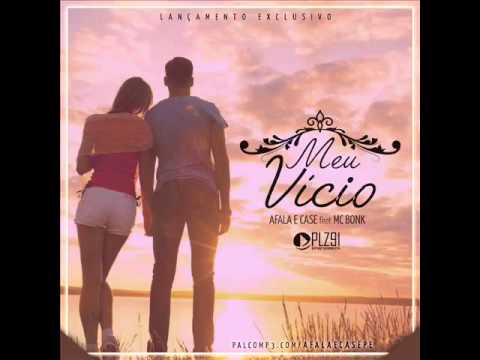 AFALA E CASE PART MC BONK - MEU VICIO - MUSICA NOVA 2015