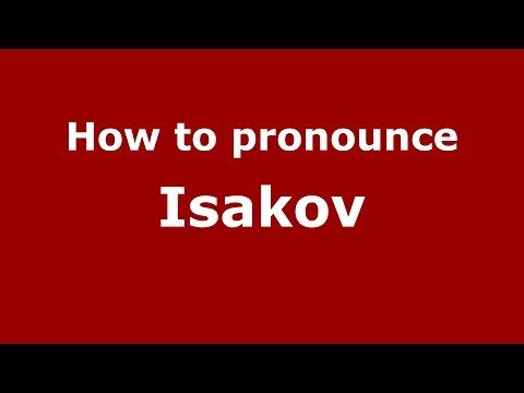 How to pronounce Isakov (Russian/Russia) - PronounceNames.com