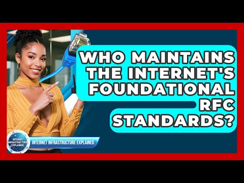 Who Maintains The Internet's Foundational RFC Standards? - Internet Infrastructure Explained