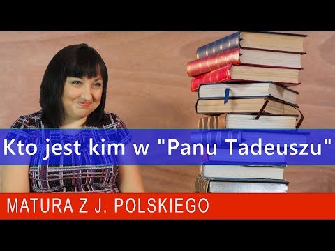 145. Kto jest kim w Panu Tadeuszu Adama Mickiewicza Matura z polskiego:)