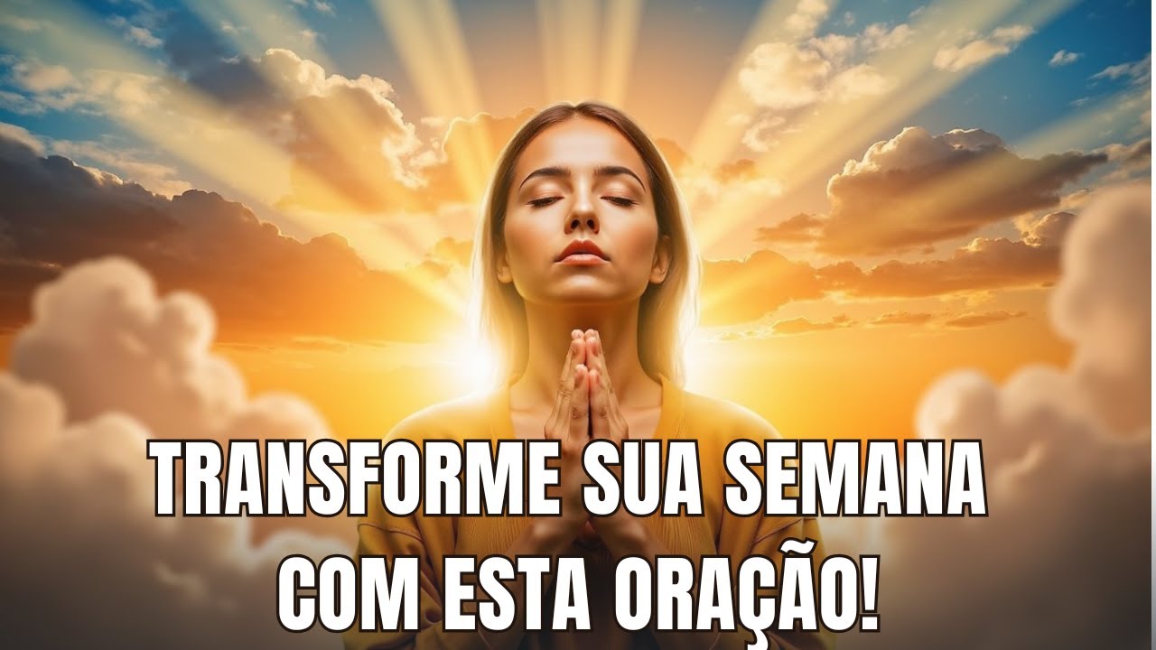 UMA ORAÇÃO PODEROSA PARA INICIAR SUA SEMANA | DEPOSITE SUAS PREOCUPAÇÕES EM DEUS!