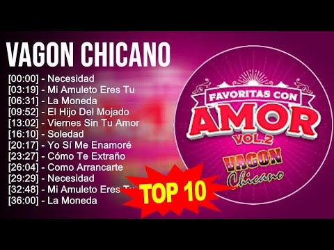 Vagon Chicano 2023 - 10 Grandes Exitos - Necesidad, Mi Amuleto Eres Tu, La Moneda, El Hijo Del M...