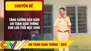 CHUYÊN ĐỀ AN TOÀN GIAO THÔNG 26-3 | TĂNG CƯỜNG BẢO ĐẢM AN TOÀN GIAO THÔNG CHO LỨA TUỔI HỌC SINH