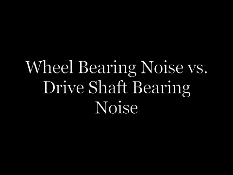 Wheel Bearing Noise VS. Drive Shaft Bearing Noise