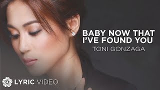 Baby Now That I&#39;ve Found You - Toni Gonzaga (Lyrics)