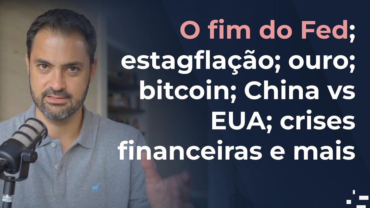 O fim do Fed; estagflação; ouro; dólar; bitcoin;  renda fixa; China e EUA