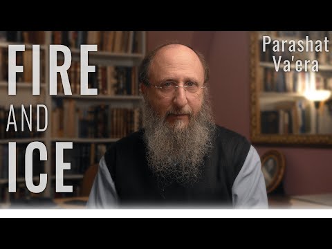 Parashat Va'era 5783 : Fire and Ice