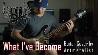 Lamb of God - What I&#39;ve Become (2019 Guitar Cover) by Arther Metalist