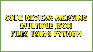 Code Review: Merging multiple JSON files using Python (2 Solutions!!)