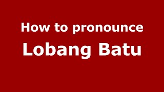 How to pronounce Lobang Batu