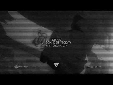 BurnKas - U Gon Die Today (feat. DrownMili) (Prod. kendrick.)