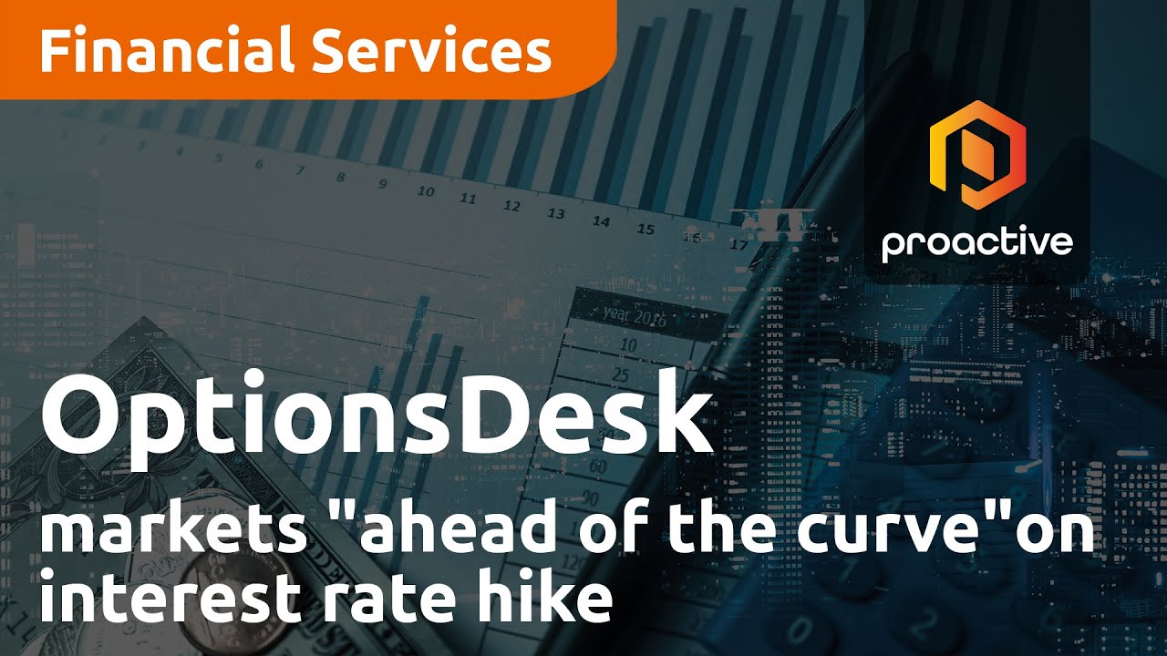 Markets were "ahead of the curve" on interest rate hike - OptionsDesk