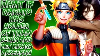What if Naruto Was Holder Of Titan Serum And Met Mikasa