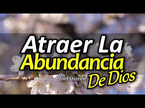 Cómo Atraer la Abundancia de Dios a tu Vida - Por Joel Osteen