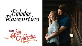 SAN VALENTÍN 2018 - Mejores Canciones romantica baladas en Español de todos los tiempos