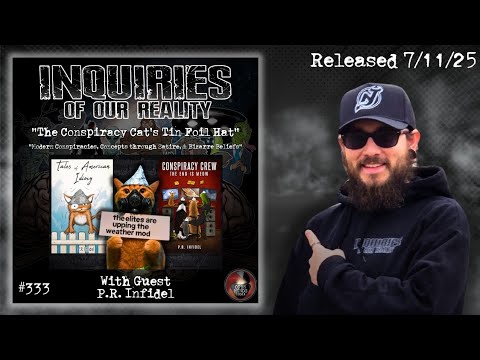 Inquiries of our Reality #333 "The Conspiracy Cat's Tin Foil Hat" with P.R Infidel